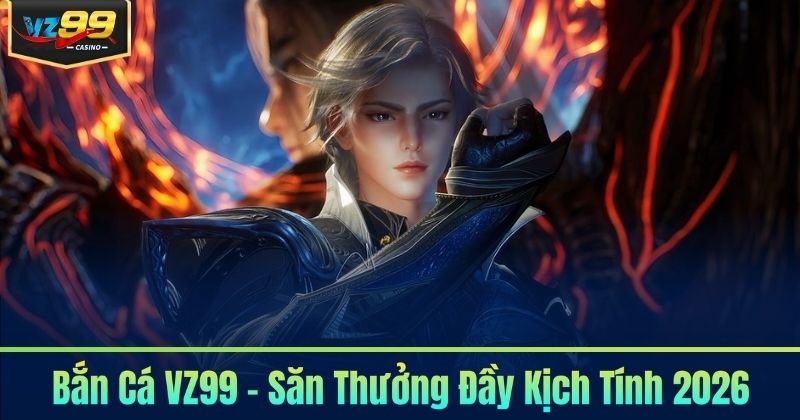 Bắn Cá VZ99 - Săn Thưởng Đầy Kịch Tính 2026 5 Bắn Cá VZ99 - Săn Thưởng Đầy Kịch Tính 2026