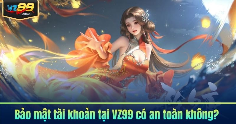 VZ99 Có Uy Tín Không? Sự Thật Cần Biết 2026 6 Bảo mật tài khoản tại VZ99 có an toàn không?