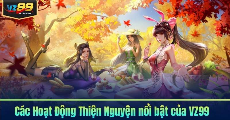 Hoạt Động Thiện Nguyện - VZ99 Vì Cộng Đồng 5 Các Hoạt Động Thiện Nguyện nổi bật của VZ99