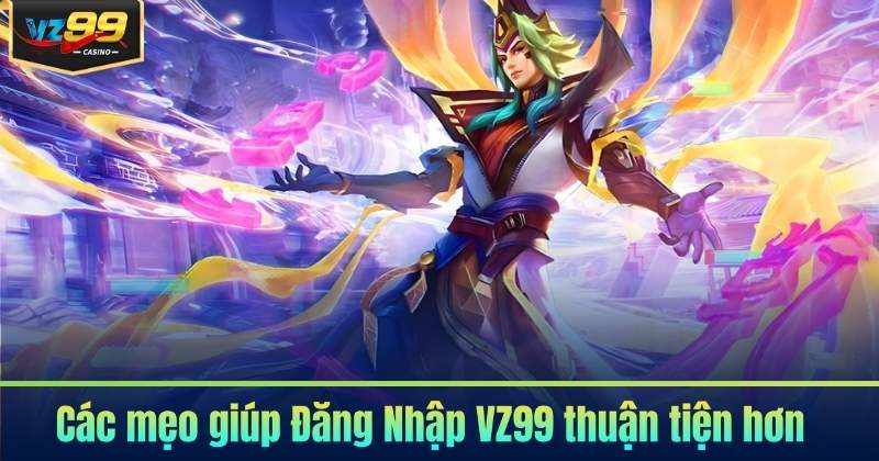 Các mẹo giúp Đăng Nhập VZ99 thuận tiện hơn