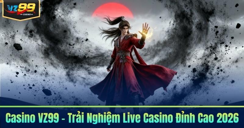 Casino VZ99 - Trải Nghiệm Live Casino Đỉnh Cao 2026 7 Casino VZ99 - Trải Nghiệm Live Casino Đỉnh Cao 2026