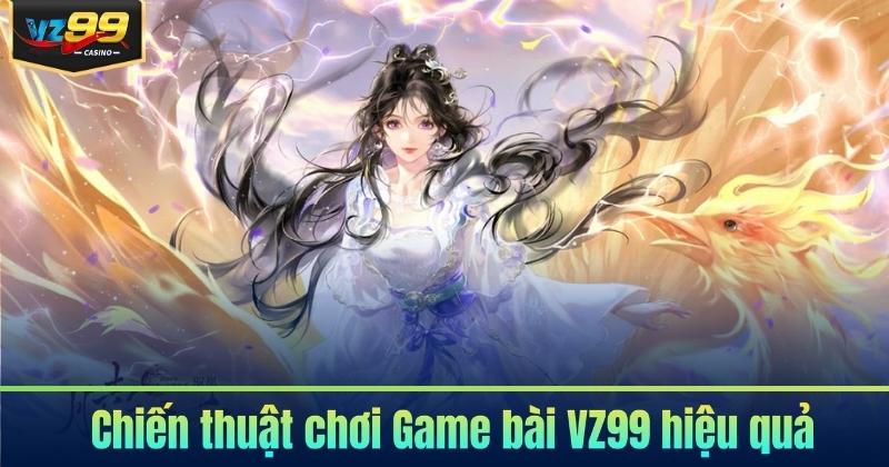 Chiến thuật chơi Game bài VZ99 hiệu quả