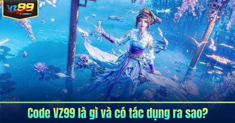 Cách Nhập Code VZ99 - Nhận Thưởng Dễ Dàng 2026 5 Code VZ99 là gì và có tác dụng ra sao?