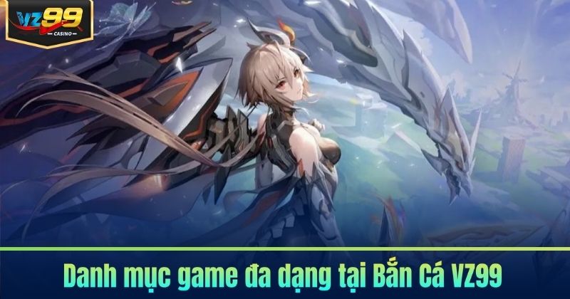 Bắn Cá VZ99 - Săn Thưởng Đầy Kịch Tính 2026 7 Danh mục game đa dạng tại Bắn Cá VZ99