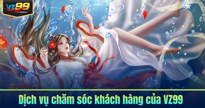VZ99 Có Uy Tín Không? Sự Thật Cần Biết 2026 7 Dịch vụ chăm sóc khách hàng của VZ99