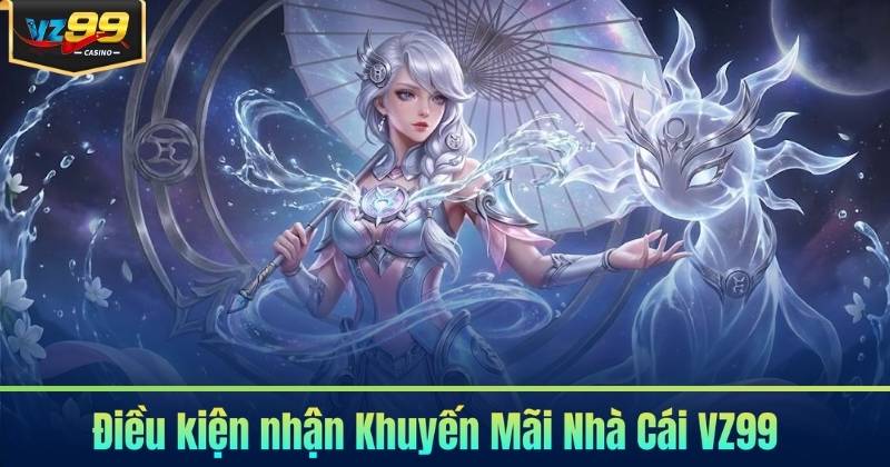 KHUYẾN MÃI NHÀ CÁI 4 Điều kiện nhận Khuyến Mãi Nhà Cái VZ99