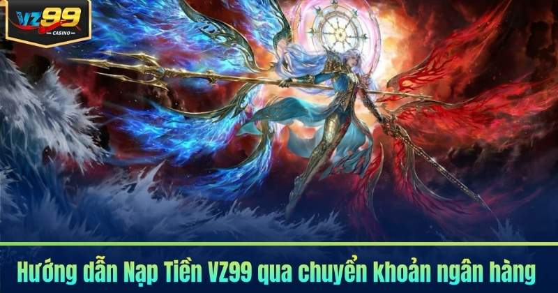 Hướng dẫn Nạp Tiền VZ99 qua chuyển khoản ngân hàng