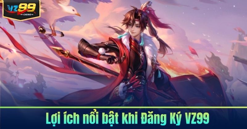 Đăng Ký VZ99 - Trở Thành Hội Viên Và Cùng Giải Trí Bất Tận 7 Lợi ích nổi bật khi Đăng Ký VZ99
