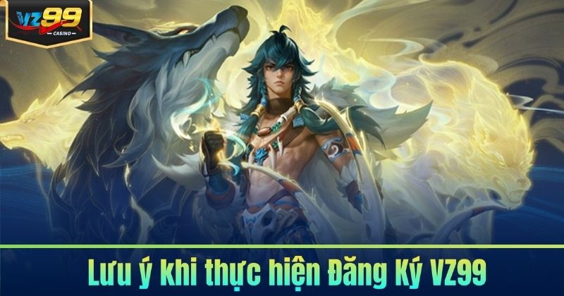 Đăng Ký VZ99 - Trở Thành Hội Viên Và Cùng Giải Trí Bất Tận 6 Lưu ý khi thực hiện Đăng Ký VZ99