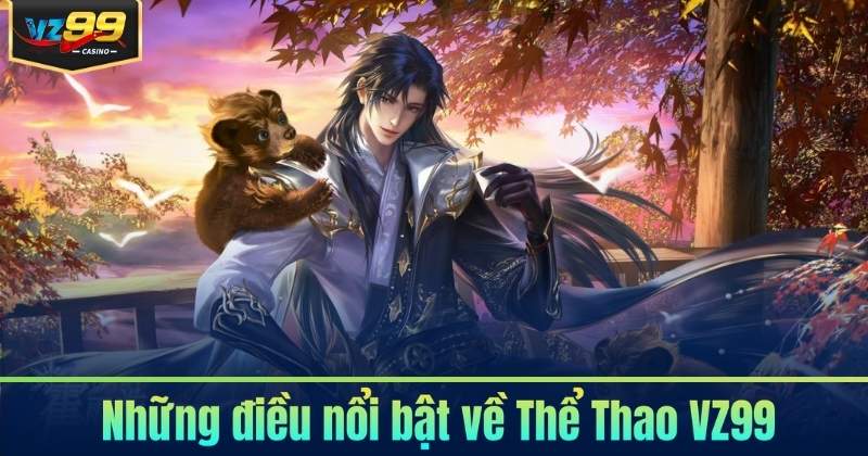 Thể Thao VZ99 - Sảnh Cá Cược Sôi Động Cho Đam Mê 5 Những điều nổi bật về Thể Thao VZ99