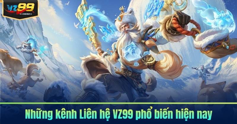 Những kênh Liên hệ VZ99 phổ biến hiện nay