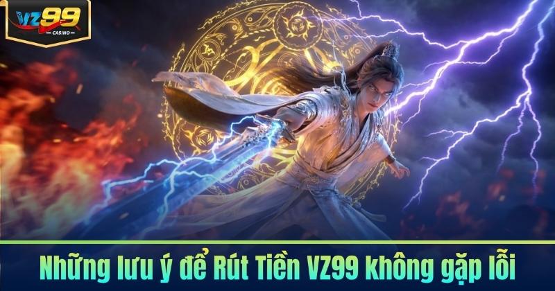 Những lưu ý để Rút Tiền VZ99 không gặp lỗi