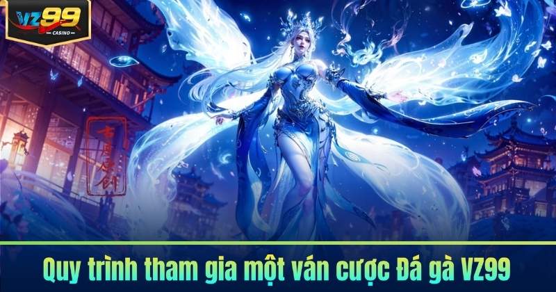 Đá gà VZ99 – Sảnh Chọi Kê Trực Tiếp Đỉnh Cao 7 Quy trình tham gia một ván cược Đá gà VZ99