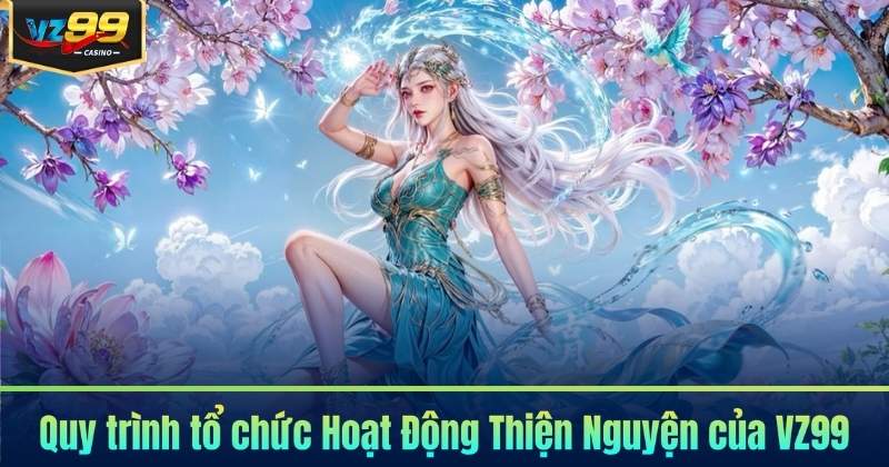 Hoạt Động Thiện Nguyện - VZ99 Vì Cộng Đồng 7 Quy trình tổ chức Hoạt Động Thiện Nguyện của VZ99