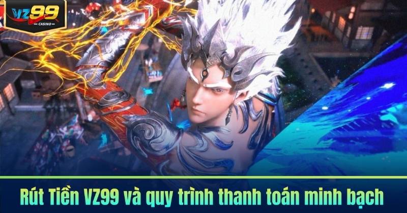 Rút Tiền VZ99 và quy trình thanh toán minh bạch