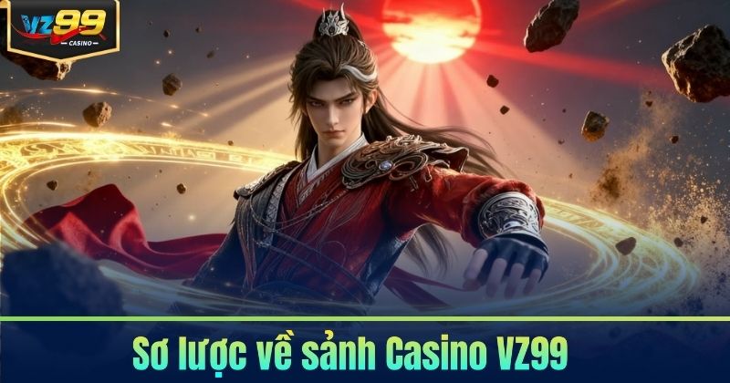 Casino VZ99 - Trải Nghiệm Live Casino Đỉnh Cao 2026 5 Sơ lược về sảnh Casino VZ99