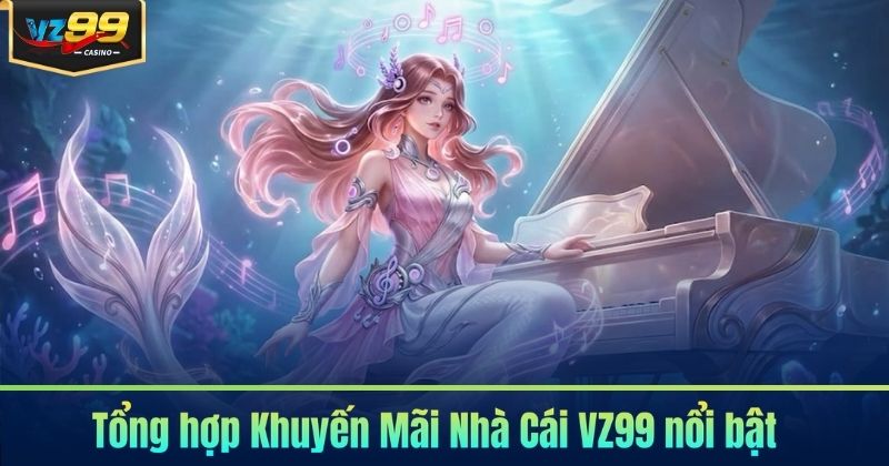 KHUYẾN MÃI NHÀ CÁI 5 Tổng hợp Khuyến Mãi Nhà Cái VZ99 nổi bật