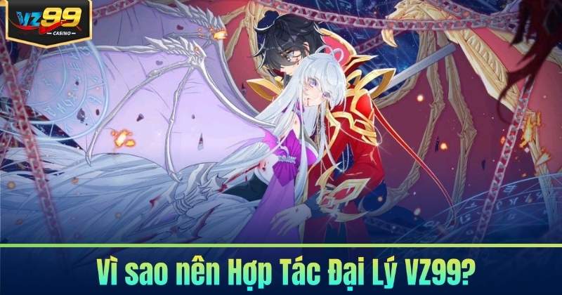 Hợp Tác Đại Lý VZ99 - Kiếm Thu Nhập Bền Vững 6 Vì sao nên Hợp Tác Đại Lý VZ99?