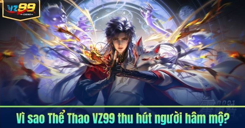 Thể Thao VZ99 - Sảnh Cá Cược Sôi Động Cho Đam Mê 6 Vì sao Thể Thao VZ99 thu hút người hâm mộ?