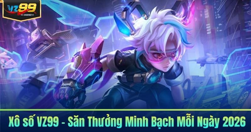 Xô số VZ99 - Săn Thưởng Minh Bạch Mỗi Ngày 2026 3 Xô số VZ99 - Săn Thưởng Minh Bạch Mỗi Ngày 2026