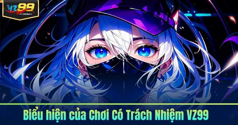 Biểu hiện của Chơi Có Trách Nhiệm VZ99
