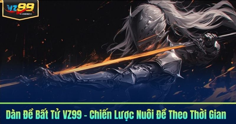 Dàn Đề Bất Tử VZ99 - Chiến Lược Nuôi Đề Theo Thời Gian