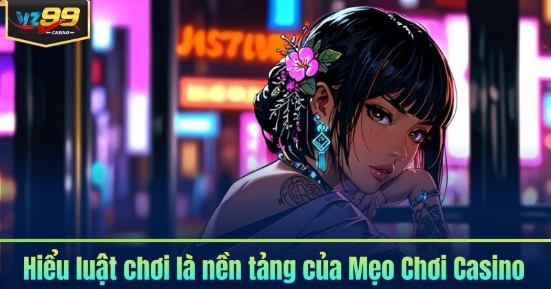 Mẹo Chơi Casino VZ99 - Làm Chủ Bàn Cược Với Chiến Lược 5 Hiểu luật chơi là nền tảng của Mẹo Chơi Casino