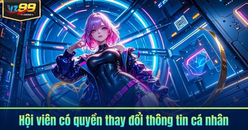 Quyền Riêng Tư 6 Hội viên có quyền thay đổi thông tin cá nhân
