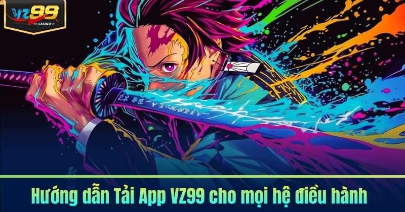 Tải App VZ99 - Tối Ưu Thao Tác Trên Thiết Bị Cá Nhân 6 Hướng dẫn Tải App VZ99 cho mọi hệ điều hành