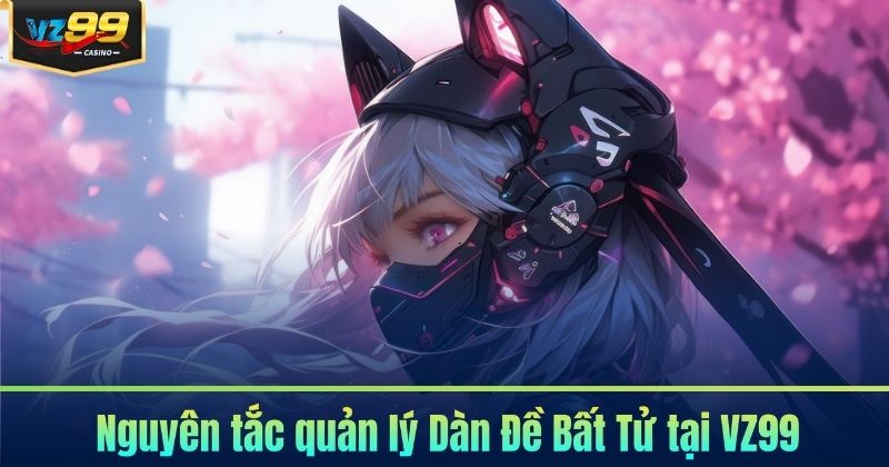 Dàn Đề Bất Tử VZ99 - Chiến Lược Nuôi Đề Theo Thời Gian 7 Nguyên tắc quản lý Dàn Đề Bất Tử tại VZ99
