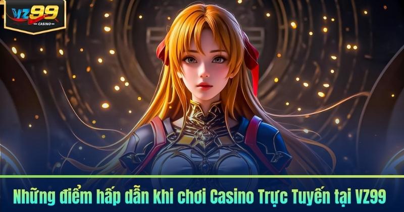 Những điểm hấp dẫn khi chơi Casino Trực Tuyến tại VZ99