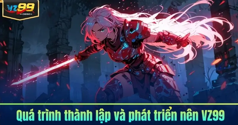 Quá trình thành lập và phát triển nên VZ99