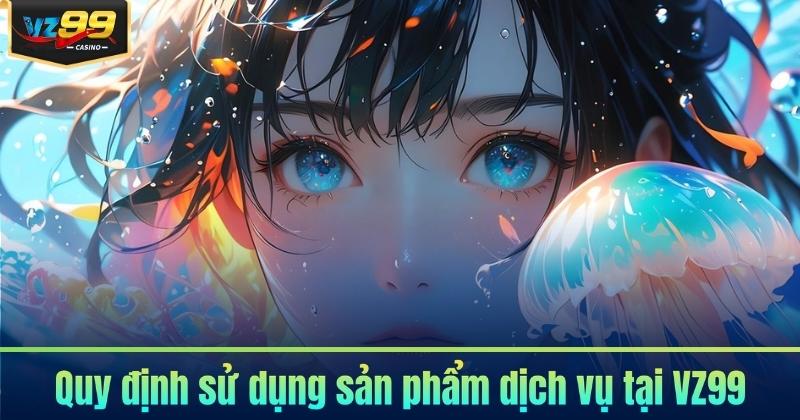 Quy định sử dụng sản phẩm dịch vụ tại VZ99