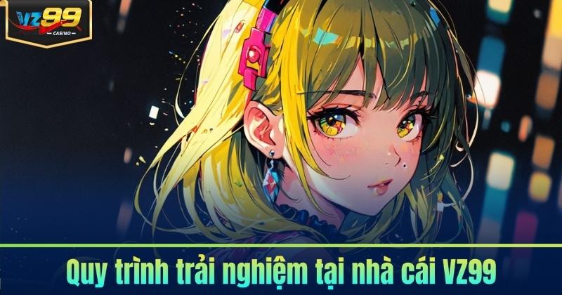 Quy trình trải nghiệm tại nhà cái VZ99