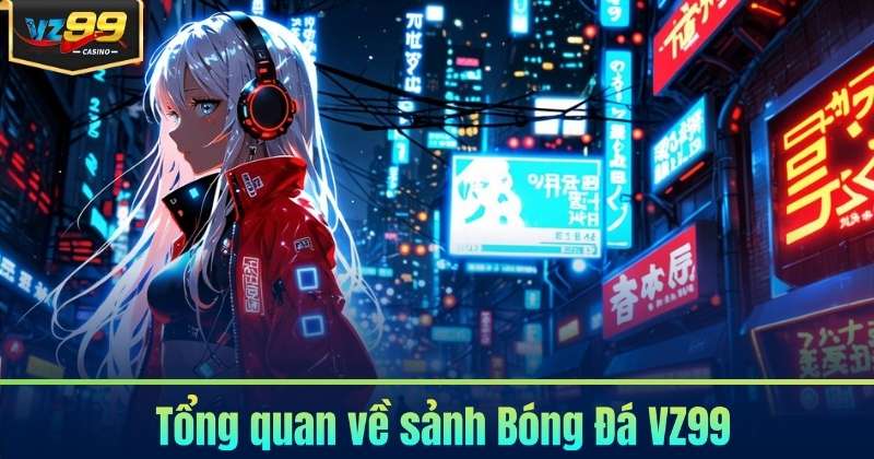 Tổng quan về sảnh Bóng Đá VZ99