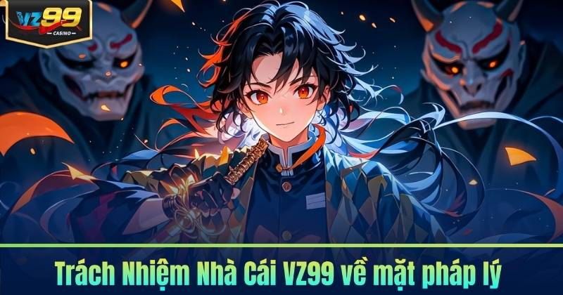 Trách Nhiệm Nhà Cái VZ99 về mặt pháp lý