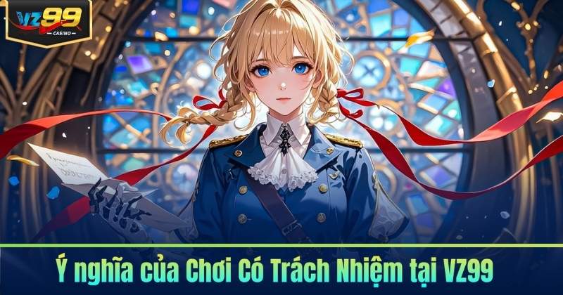 Ý nghĩa của Chơi Có Trách Nhiệm tại VZ99